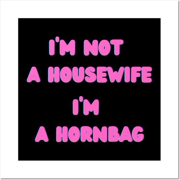 I'm not a housewife I'm a hornbag Wall Art by reesea